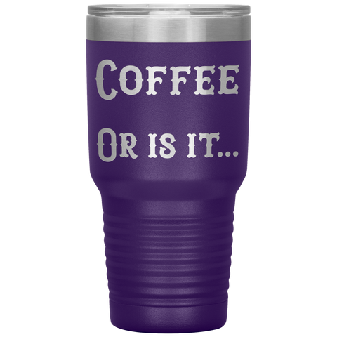 Image of Coffee... Or is it 30 oz tumbler