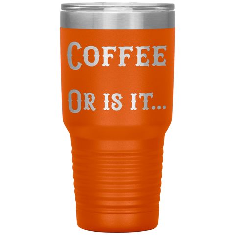 Image of Coffee... Or is it 30 oz tumbler