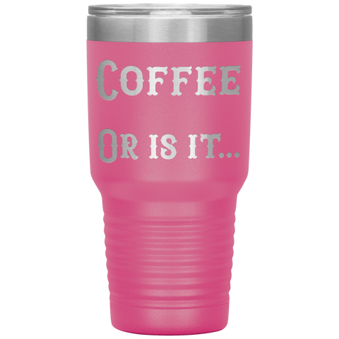 Image of Coffee... Or is it 30 oz tumbler