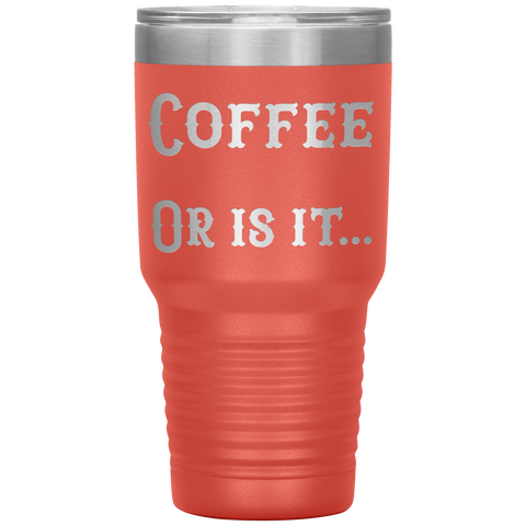 Image of Coffee... Or is it 30 oz tumbler