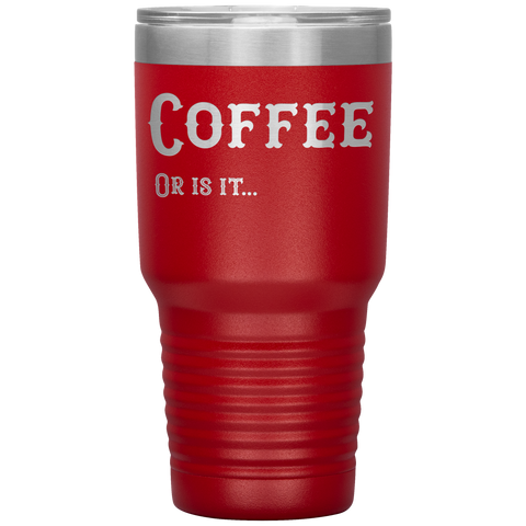 Image of Coffee, Or is it... 30 oz Tumbler