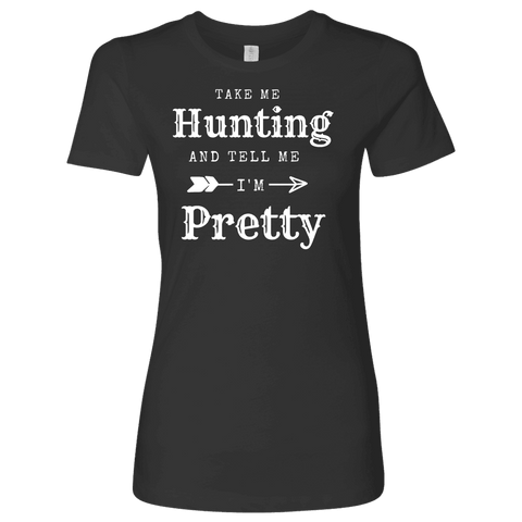 Image of Take Me Hunting, Tell Me I'm Pretty T-shirt Next Level Womens Shirt Heavy Metal S