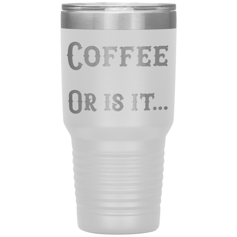 Image of Coffee... Or is it 30 oz tumbler