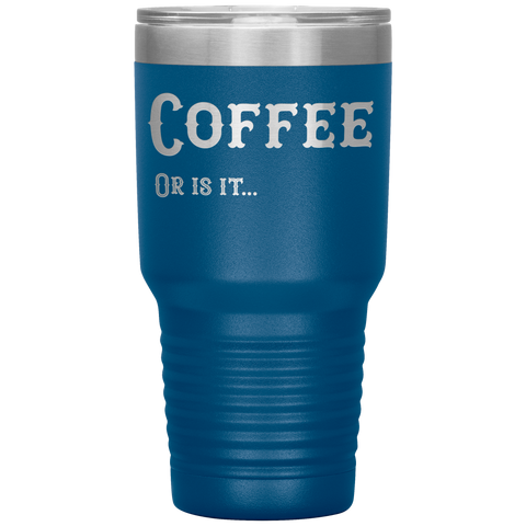 Image of Coffee, Or is it... 30 oz Tumbler