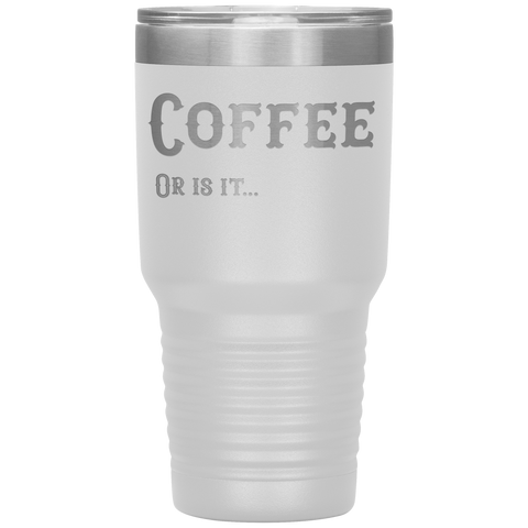 Image of Coffee, Or is it... 30 oz Tumbler
