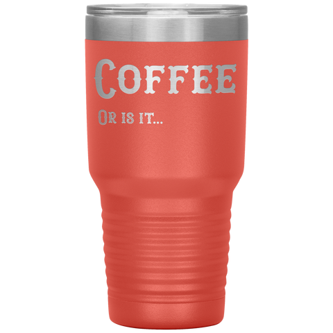 Image of Coffee, Or is it... 30 oz Tumbler
