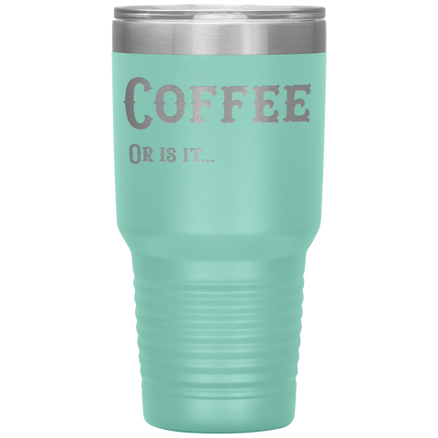 Image of Coffee, Or is it... 30 oz Tumbler