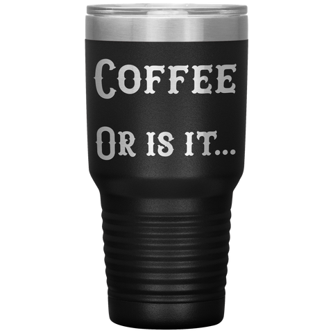 Image of Coffee... Or is it 30 oz tumbler