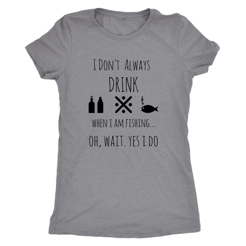 Image of Drinking and Fishing, Yup T-shirt Next Level Womens Triblend Heather Grey S