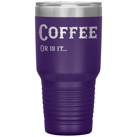 Image of Coffee, Or is it... 30 oz Tumbler
