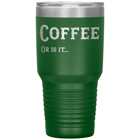 Image of Coffee, Or is it... 30 oz Tumbler