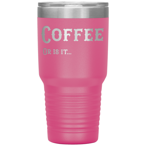 Image of Coffee, Or is it... 30 oz Tumbler