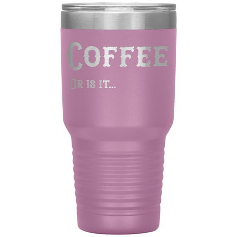 Image of Coffee, Or is it... 30 oz Tumbler