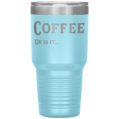 Image of Coffee, Or is it... 30 oz Tumbler