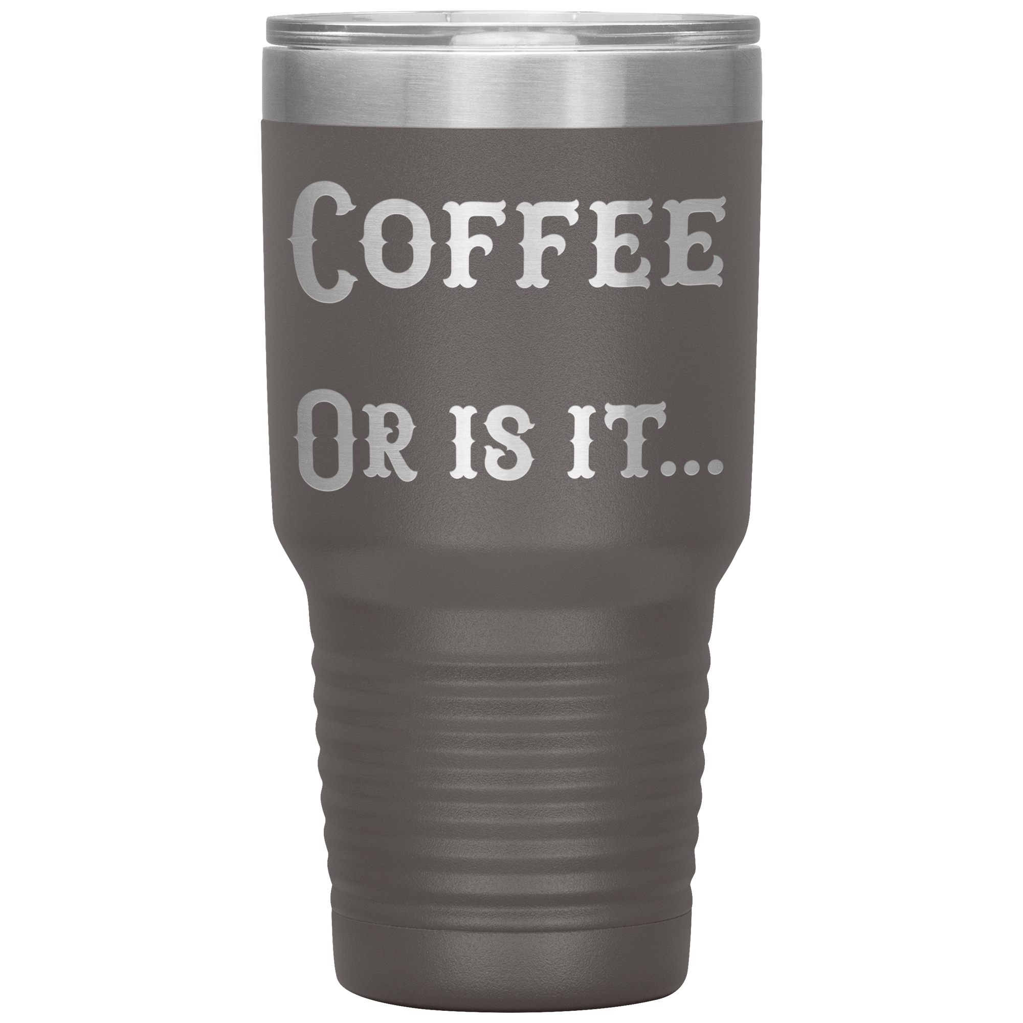 Coffee... Or is it 30 oz tumbler