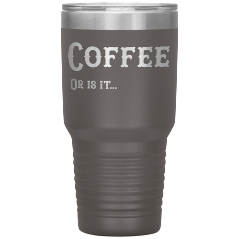 Image of Coffee, Or is it... 30 oz Tumbler
