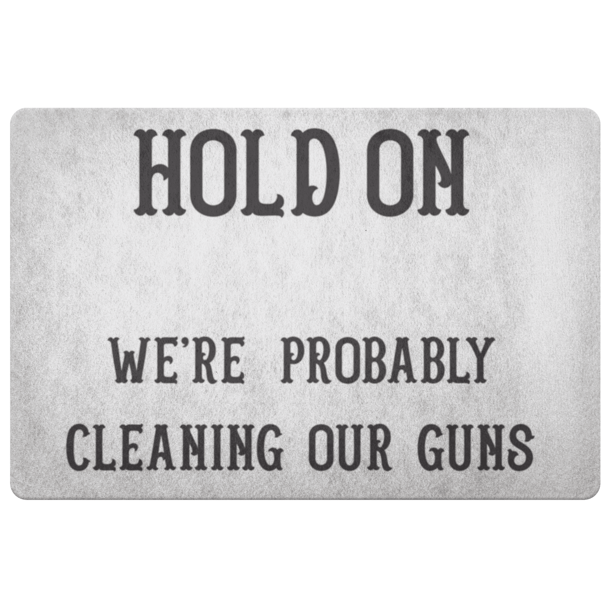 Hold On - We're Probably Cleaning Our Guns Doormat White 