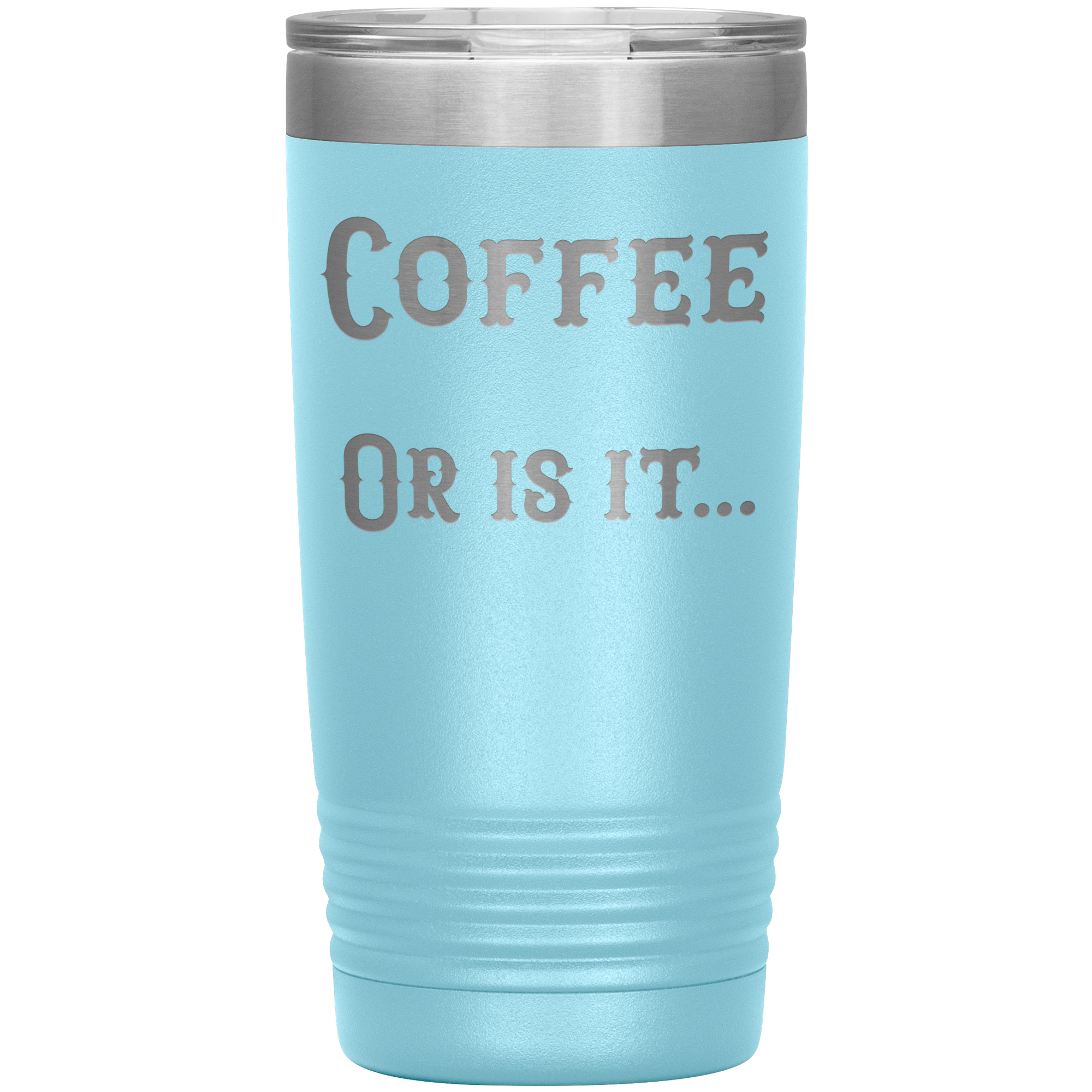Coffee... or is it 20 oz tumbler