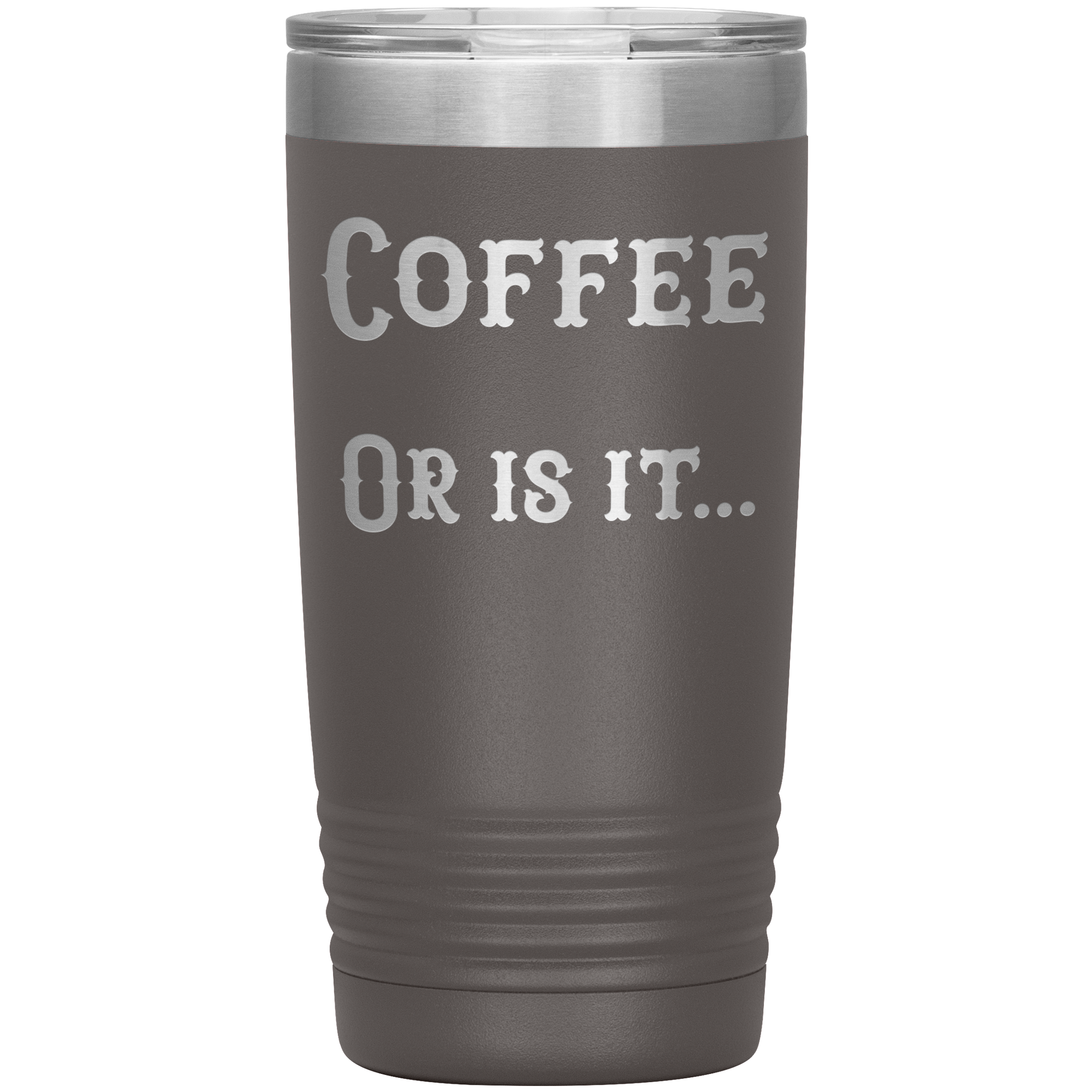 Coffee... or is it 20 oz tumbler