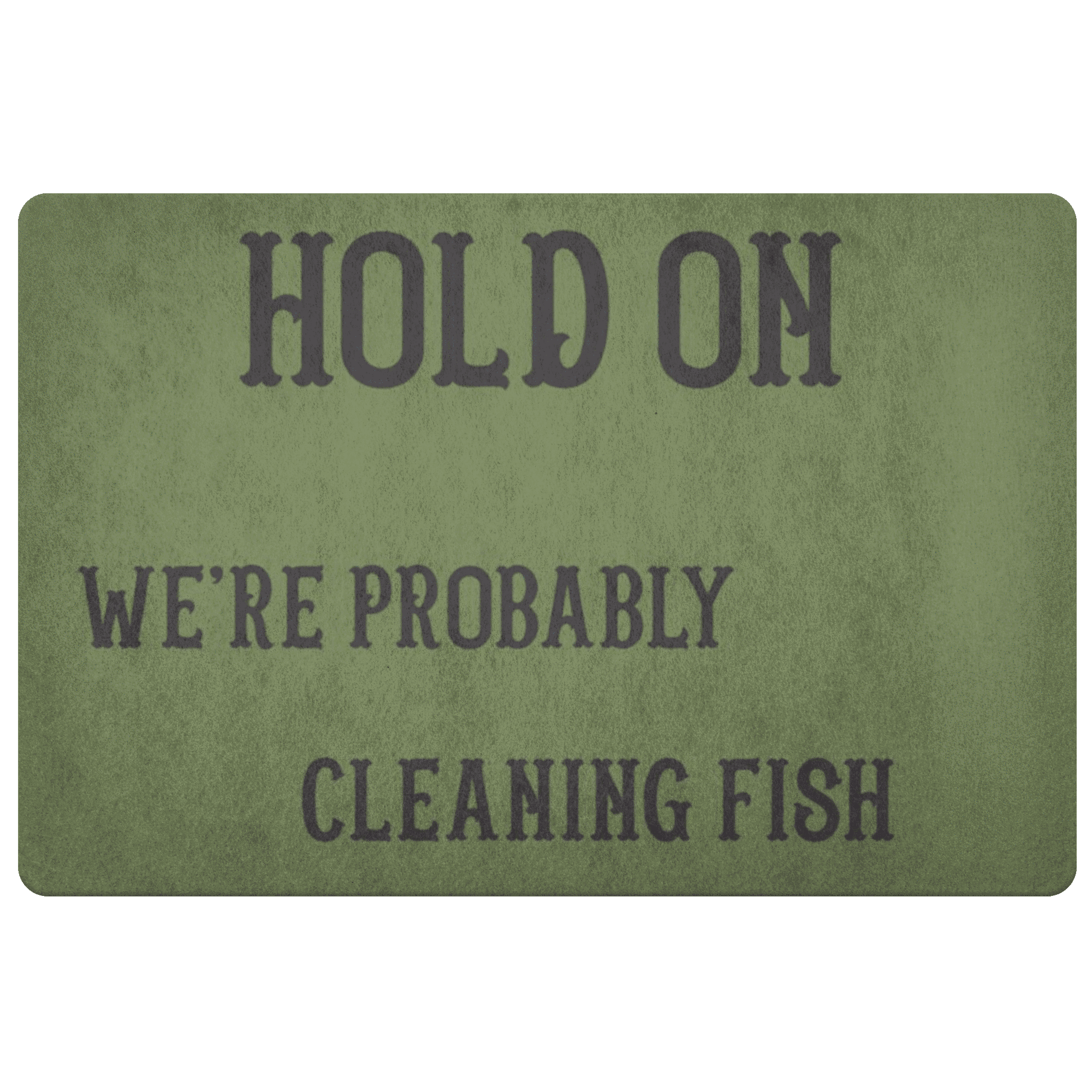 Hold On We're Probably Cleaning Fish | Solid Color Background Doormat OD Green 