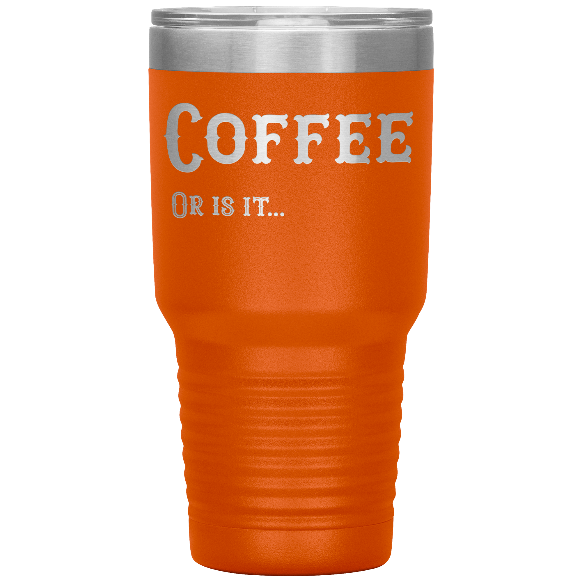 Coffee, Or is it... 30 oz Tumbler