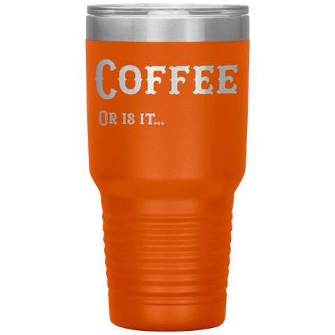 Image of Coffee, Or is it... 30 oz Tumbler