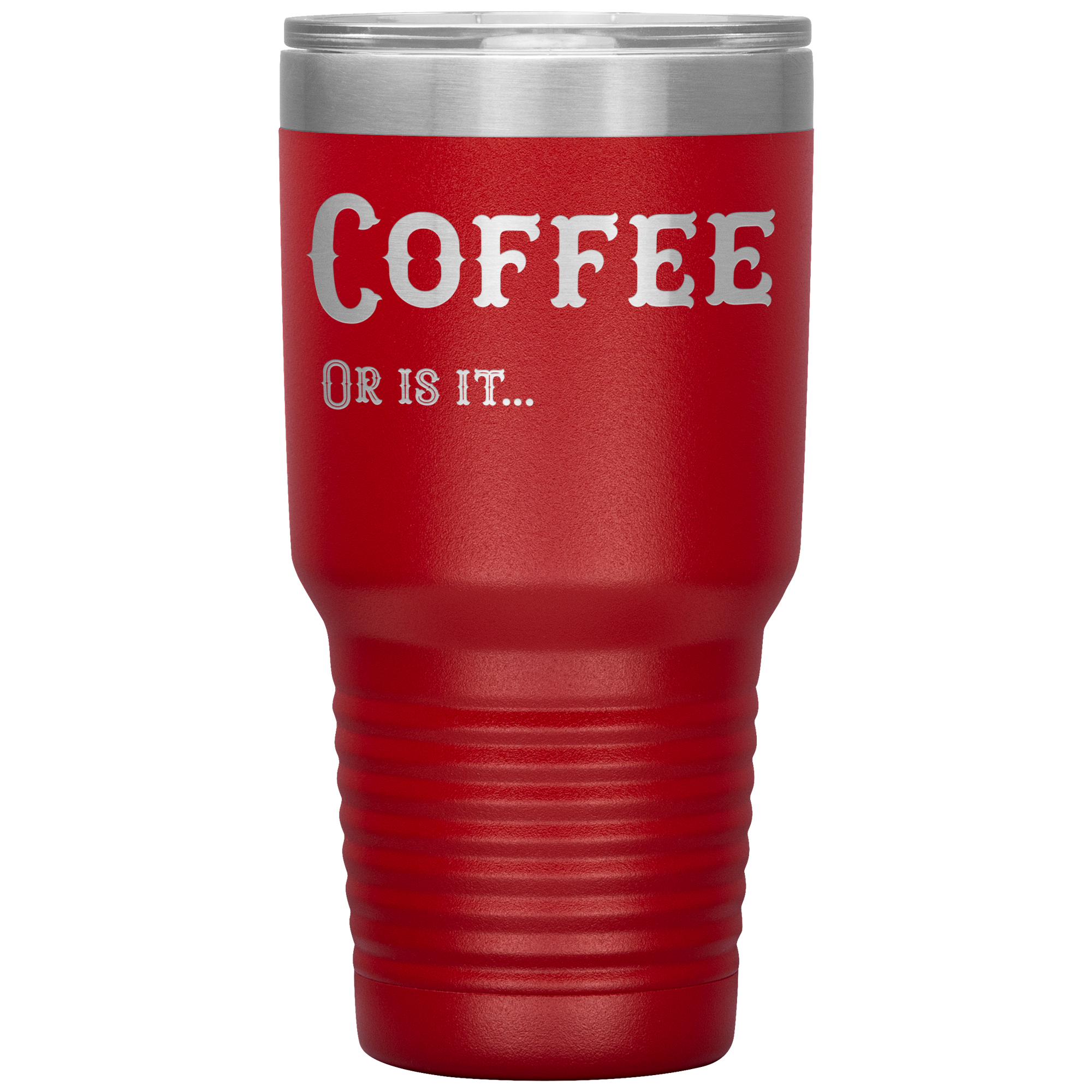 Coffee, Or is it... 30 oz Tumbler