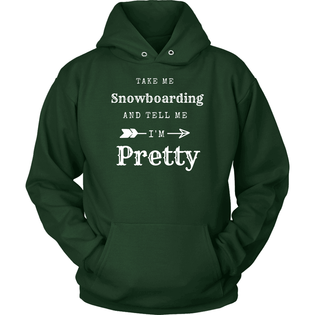 Take Me Snowboarding, Tell Me I'm Pretty Womens Shirt T-shirt Unisex Hoodie Dark Green S