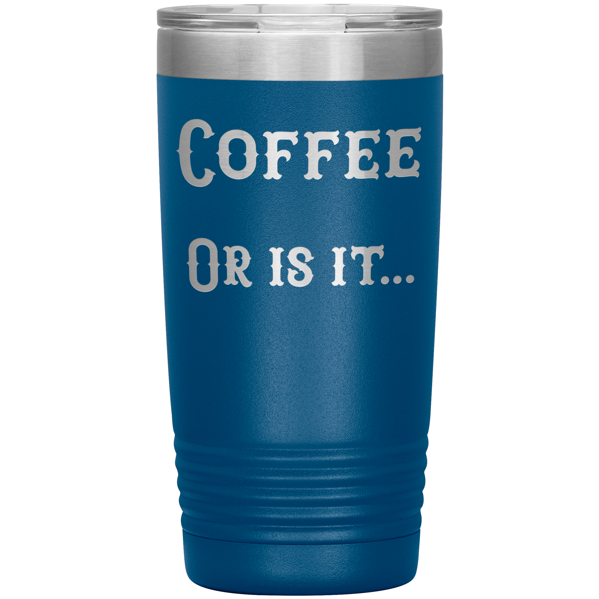 Coffee... or is it 20 oz tumbler