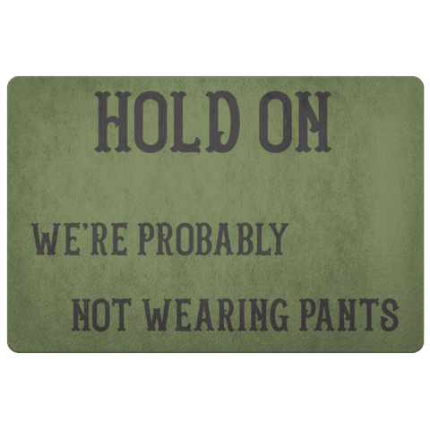 Image of Hold On We're Probably Not Wearing Pants, 4 Colors Doormat OD green 