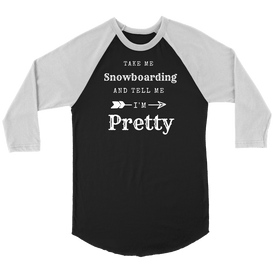 Take Me Snowboarding, Tell Me I'm Pretty Womens Shirt T-shirt Canvas Unisex 3/4 Raglan Black/White S