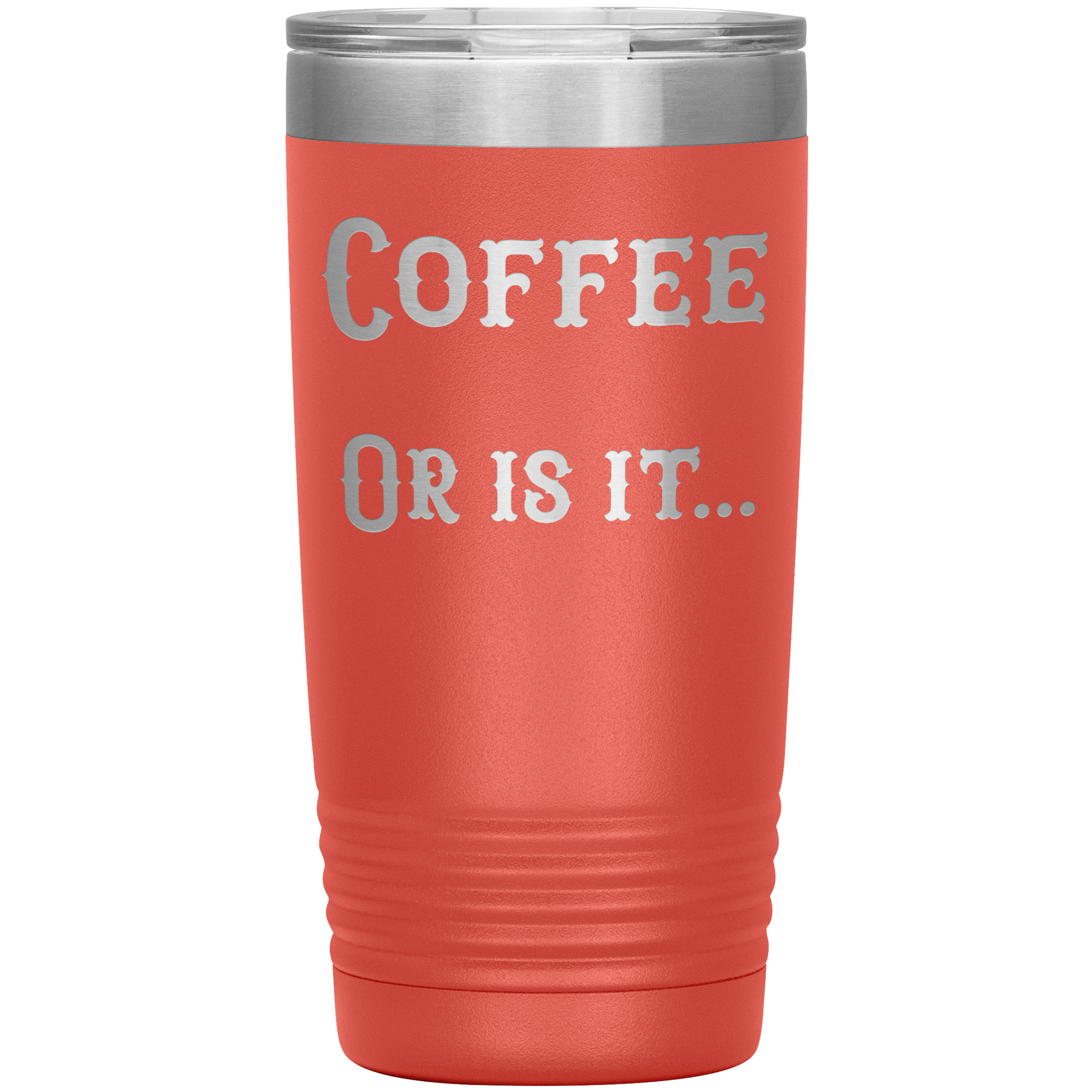 Coffee... or is it 20 oz tumbler