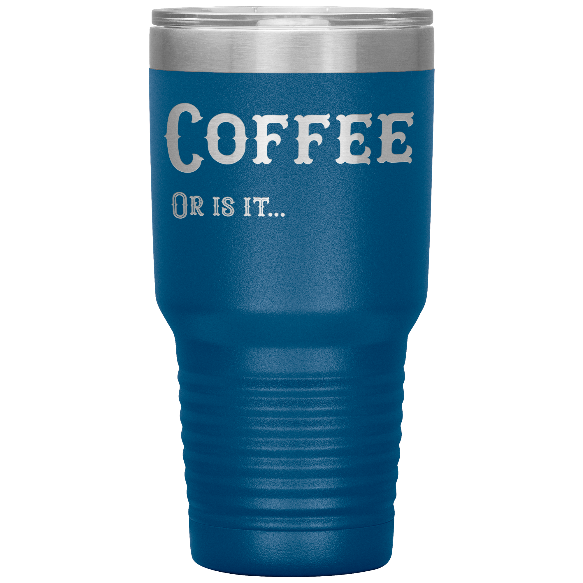 Coffee, Or is it... 30 oz Tumbler