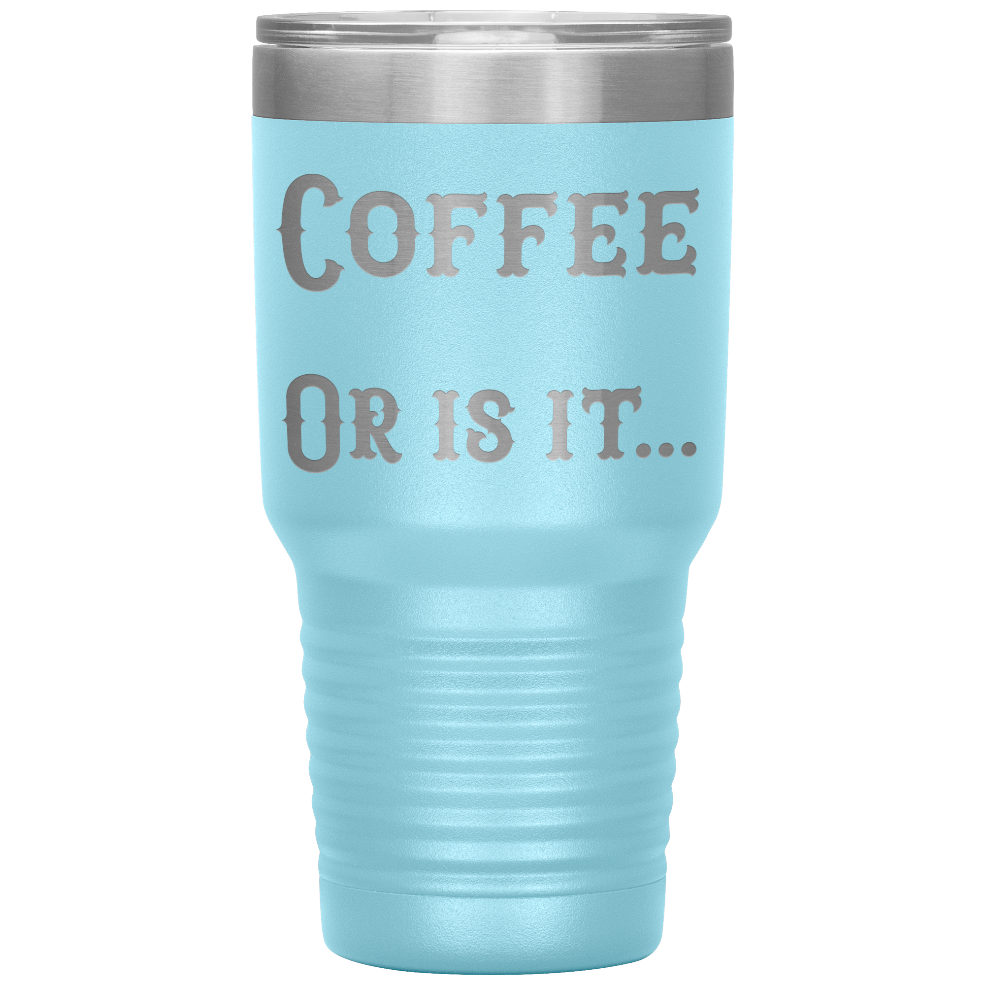 Coffee... Or is it 30 oz tumbler