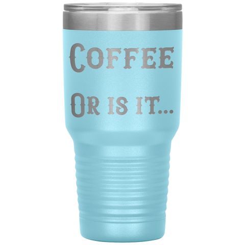 Image of Coffee... Or is it 30 oz tumbler