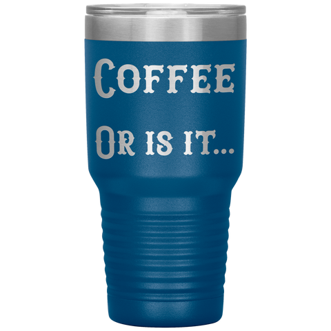 Image of Coffee... Or is it 30 oz tumbler