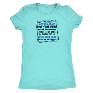 You shall not be afraid. Psalm 91 5-6 Black Womens T-shirt Next Level Womens Triblend Tahiti Blue S