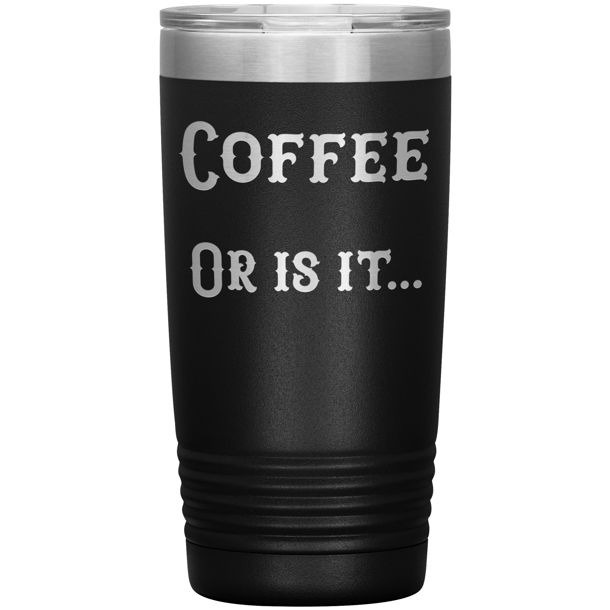 Coffee... or is it 20 oz tumbler