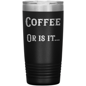 Coffee... or is it 20 oz tumbler