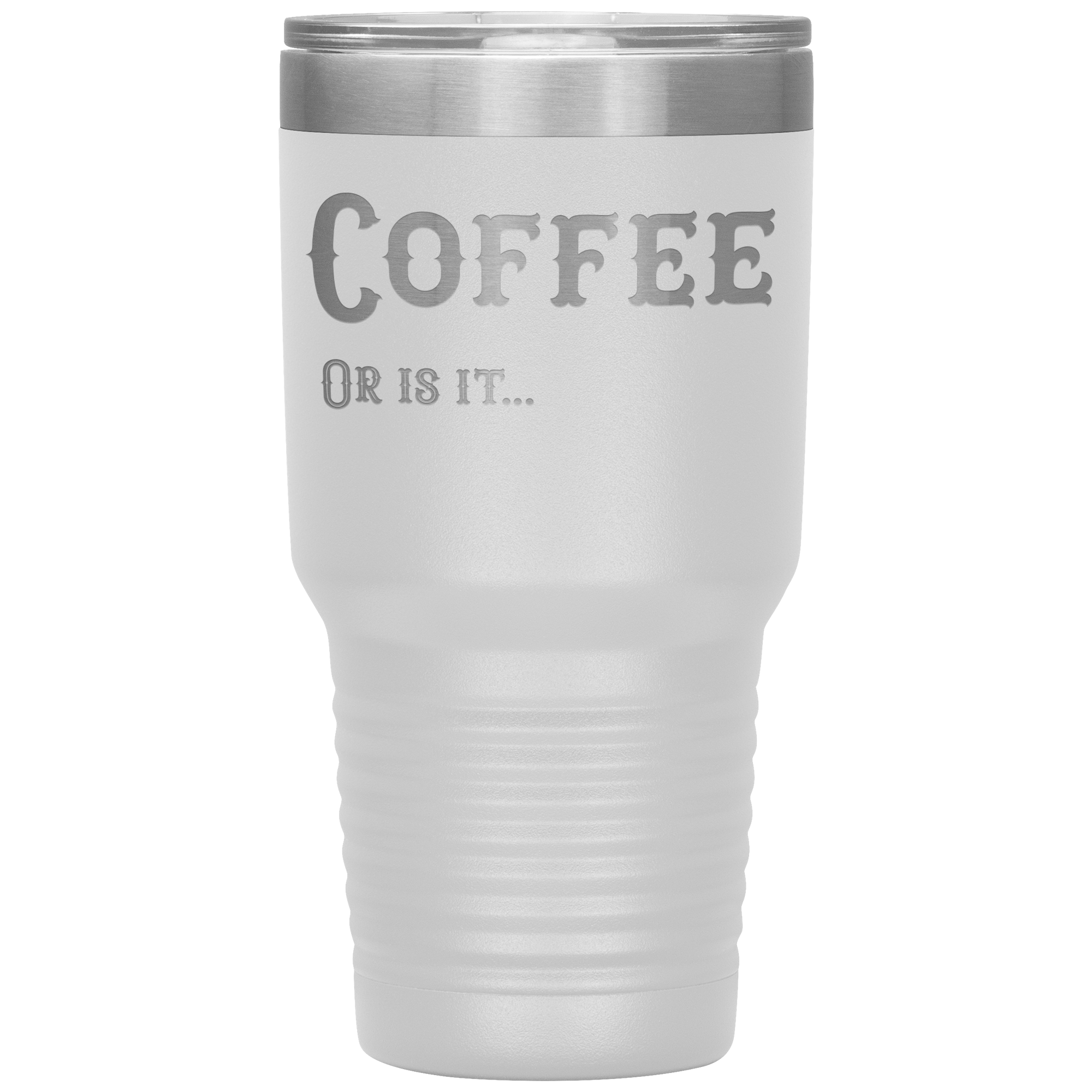 Coffee, Or is it... 30 oz Tumbler