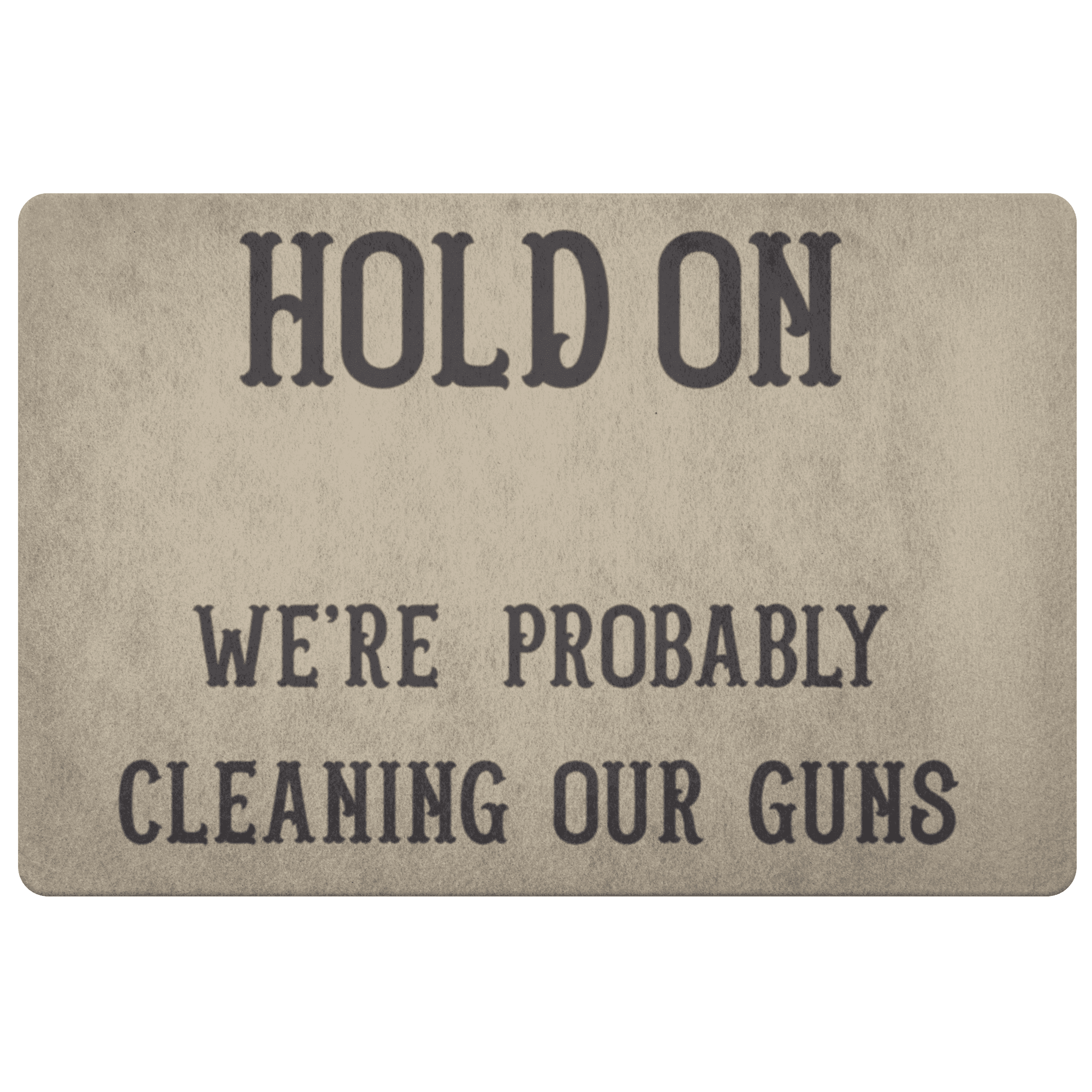 Hold On - We're Probably Cleaning Our Guns Doormat Khaki 