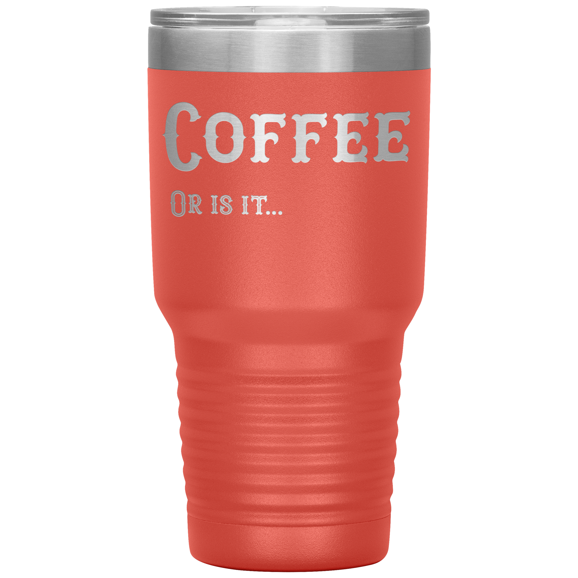 Coffee, Or is it... 30 oz Tumbler