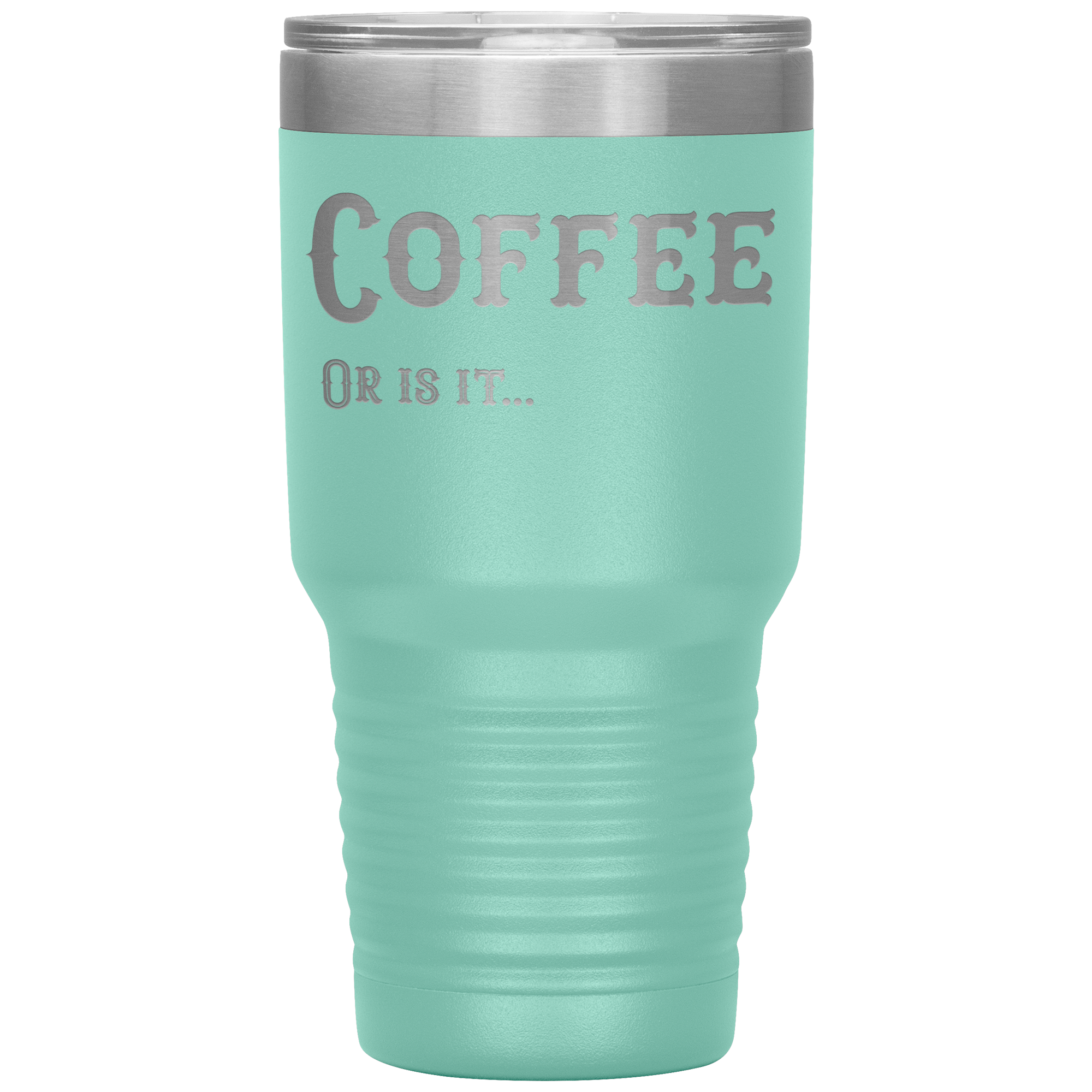 Coffee, Or is it... 30 oz Tumbler
