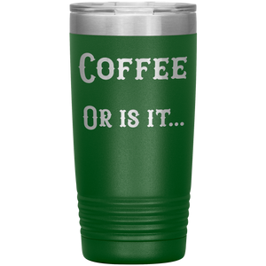 Coffee... or is it 20 oz tumbler