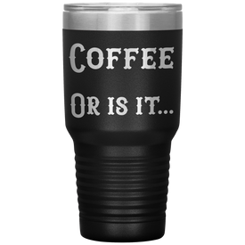 Coffee... Or is it 30 oz tumbler