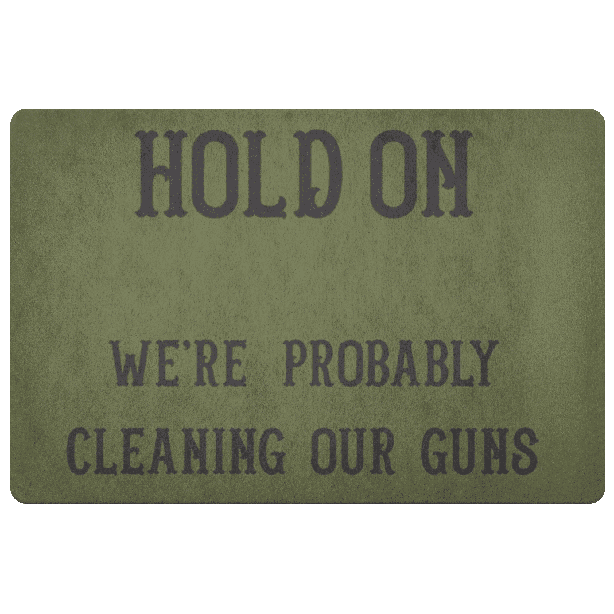 Hold On - We're Probably Cleaning Our Guns Doormat Army Green 