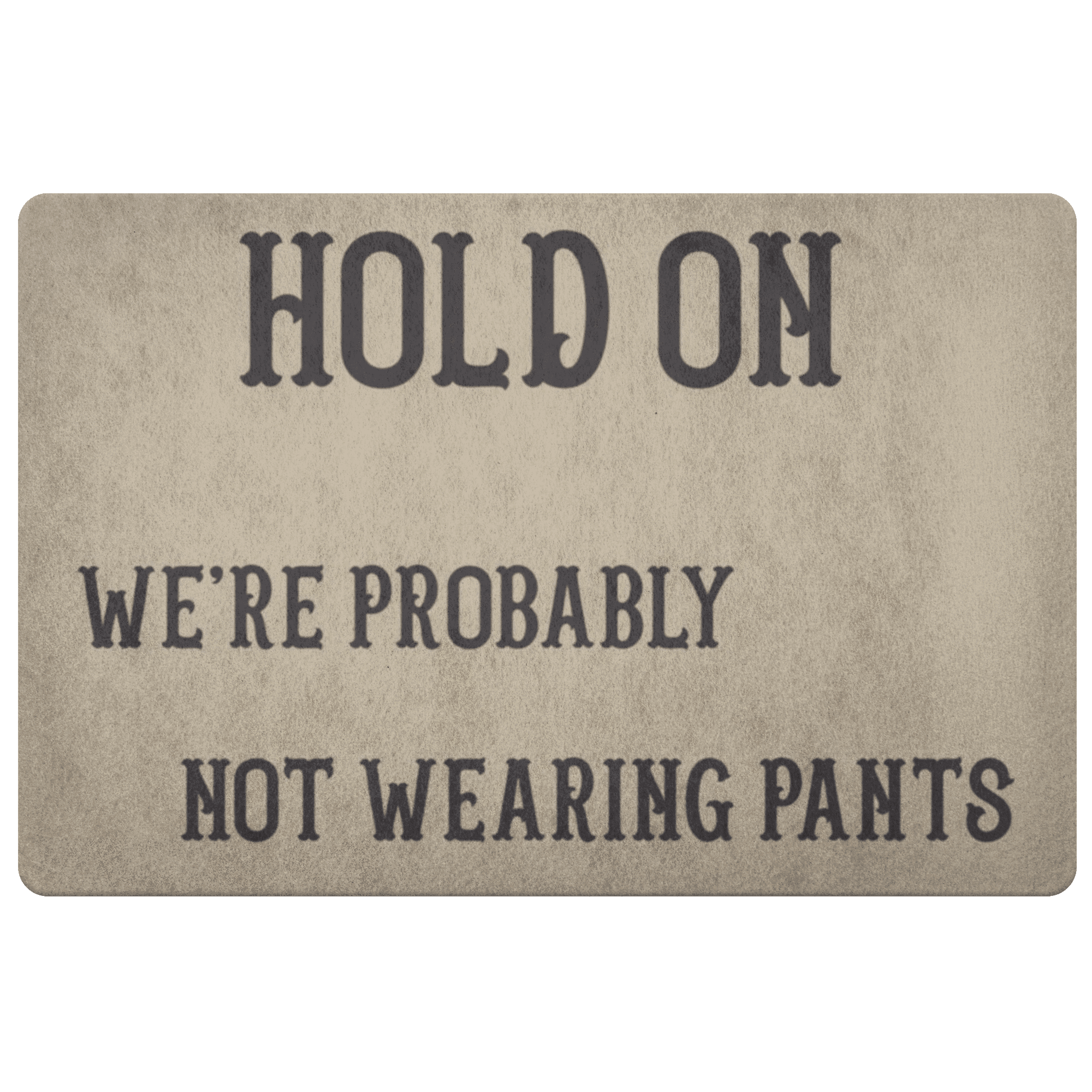 Hold On We're Probably Not Wearing Pants, 4 Colors Doormat Khaki 