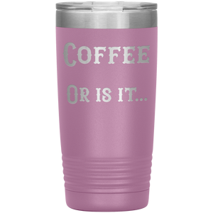 Coffee... or is it 20 oz tumbler