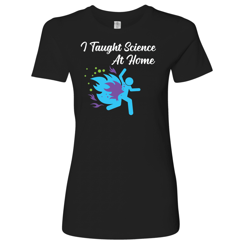 I Taught Science at Home Funny Womens T-Shirt T-shirt Next Level Womens Shirt Black S