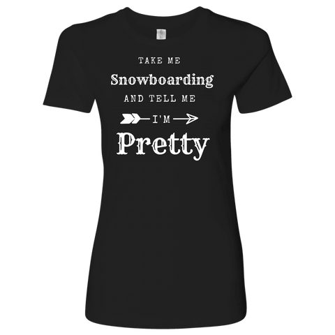 Image of Take Me Snowboarding, Tell Me I'm Pretty Womens Shirt T-shirt Next Level Womens Shirt Black S